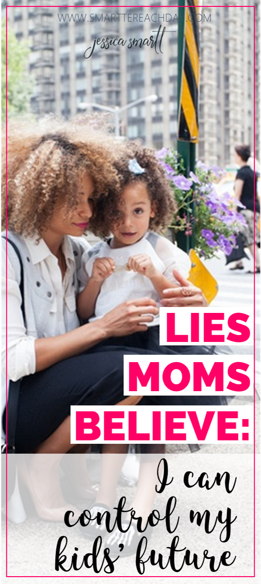 Lies Moms Believe- I can control my kids' future