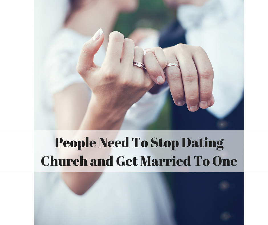 People Need To Stop Dating Church and Get Married To One